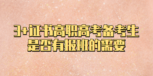 關于3+證書高職高考備考生是否有報班的需要(圖1)