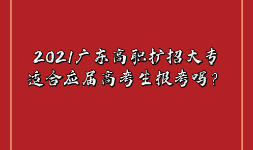 2021廣東高職擴(kuò)招大專適合應(yīng)屆高考生報(bào)考嗎？(圖1)